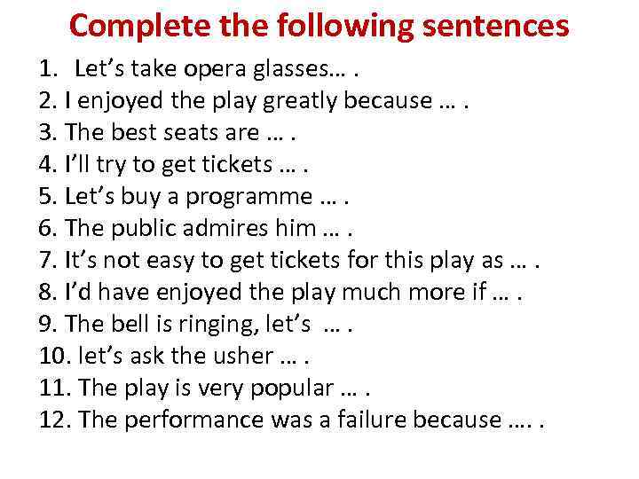 Complete the following sentences 1. Let’s take opera glasses…. 2. I enjoyed the play