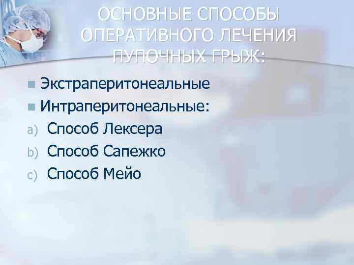 ОСНОВНЫЕ СПОСОБЫ ОПЕРАТИВНОГО ЛЕЧЕНИЯ ПУПОЧНЫХ ГРЫЖ: Экстраперитонеальные n Интраперитонеальные: a) Способ Лексера b) Способ