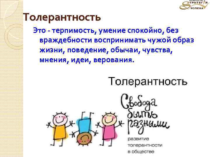 Толерантность Это - терпимость, умение спокойно, без враждебности воспринимать чужой образ жизни, поведение, обычаи,