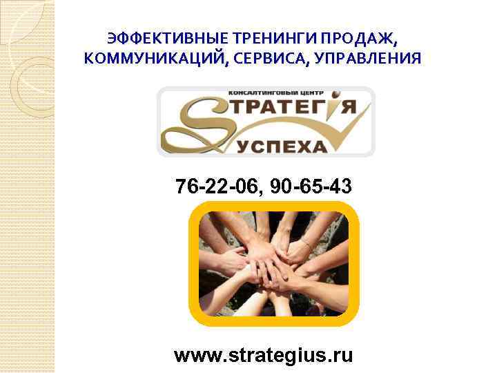 ЭФФЕКТИВНЫЕ ТРЕНИНГИ ПРОДАЖ, КОММУНИКАЦИЙ, СЕРВИСА, УПРАВЛЕНИЯ 76 -22 -06, 90 -65 -43 www. strategius.