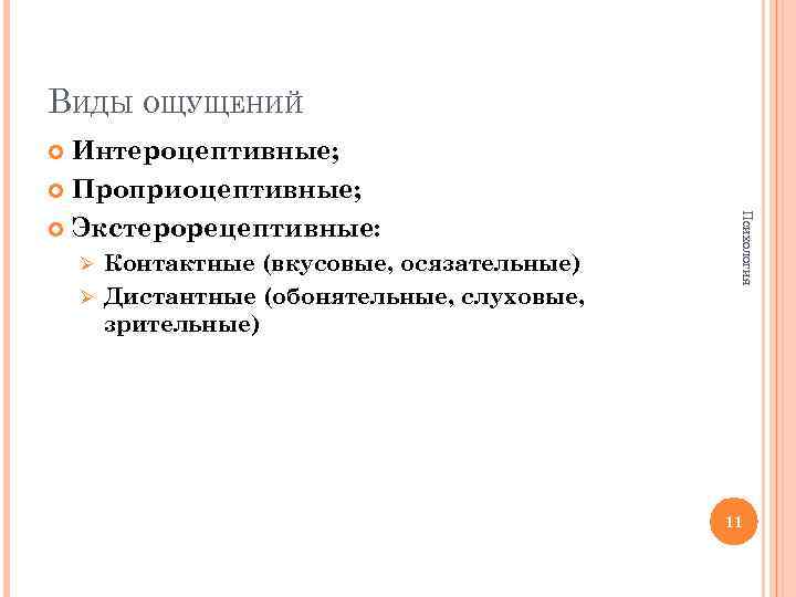 ВИДЫ ОЩУЩЕНИЙ Интероцептивные; Проприоцептивные; Экстерорецептивные: Психология Контактные (вкусовые, осязательные) Ø Дистантные (обонятельные, слуховые, зрительные)