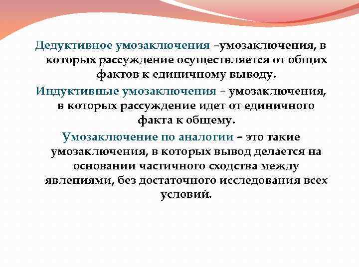 Дедуктивное умозаключения –умозаключения, в которых рассуждение осуществляется от общих фактов к единичному выводу. Индуктивные