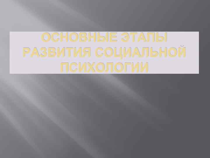 ОСНОВНЫЕ ЭТАПЫ РАЗВИТИЯ СОЦИАЛЬНОЙ ПСИХОЛОГИИ 