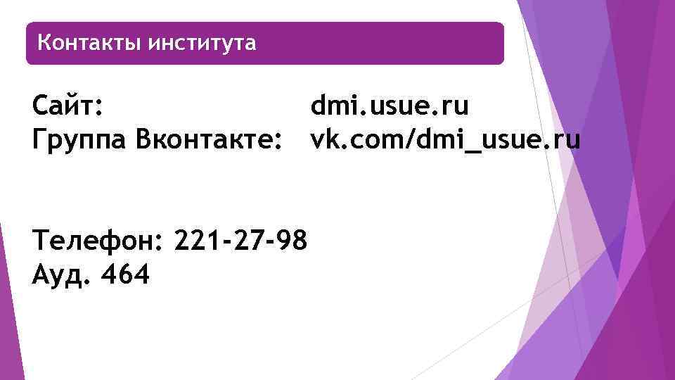 Контакты института Сайт: dmi. usue. ru Группа Вконтакте: vk. com/dmi_usue. ru Телефон: 221 -27