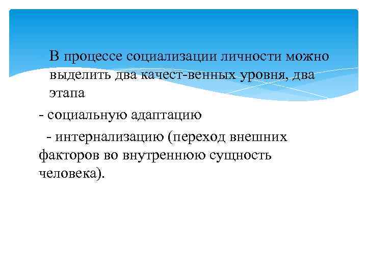  В процессе социализации личности можно выделить два качест венных уровня, два этапа социальную