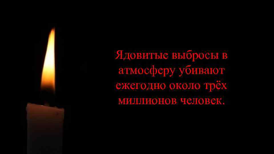 Ядовитые выбросы в атмосферу убивают ежегодно около трёх миллионов человек. 