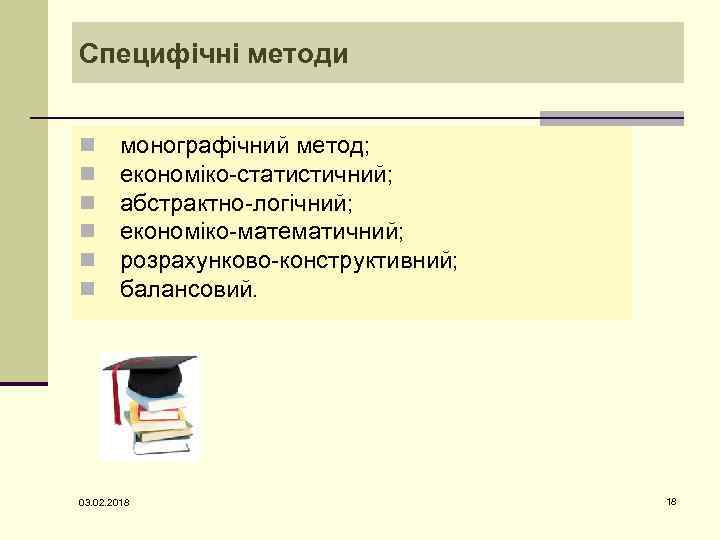 Специфічні методи n n n монографічний метод; економіко-статистичний; абстрактно-логічний; економіко-математичний; розрахунково-конструктивний; балансовий. 03. 02.