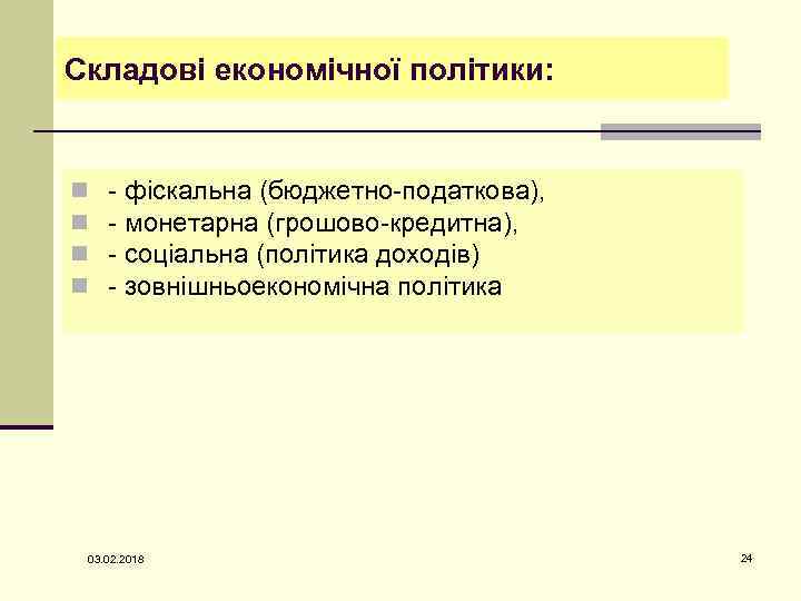 Складові економічної політики: n n - фіскальна (бюджетно-податкова), - монетарна (грошово-кредитна), - соціальна (політика