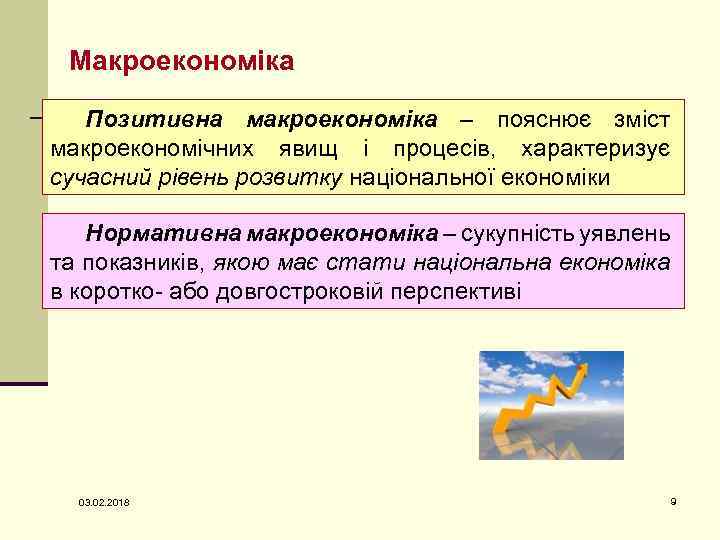 Макроекономіка Позитивна макроекономіка – пояснює зміст макроекономічних явищ і процесів, характеризує сучасний рівень розвитку