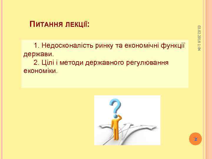 03. 02. 2018 1: 04 ПИТАННЯ ЛЕКЦІЇ: 1. Недосконалість ринку та економічні функції держави.