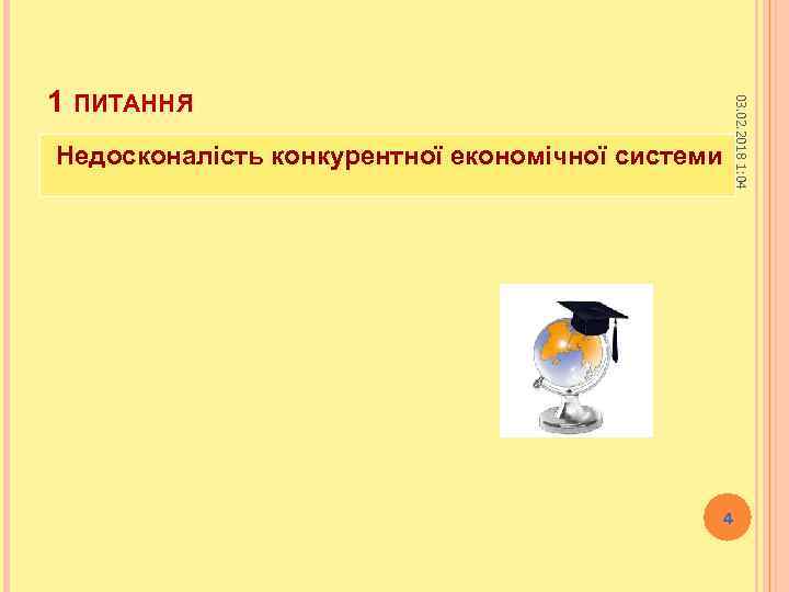 03. 02. 2018 1: 04 1 ПИТАННЯ Недосконалість конкурентної економічної системи 4 