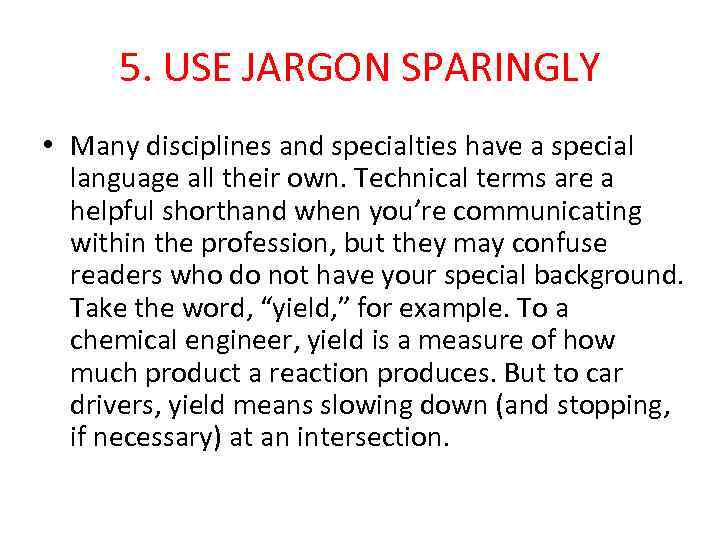 5. USE JARGON SPARINGLY • Many disciplines and specialties have a special language all