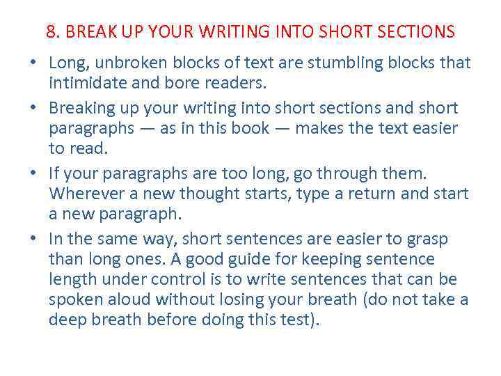 8. BREAK UP YOUR WRITING INTO SHORT SECTIONS • Long, unbroken blocks of text