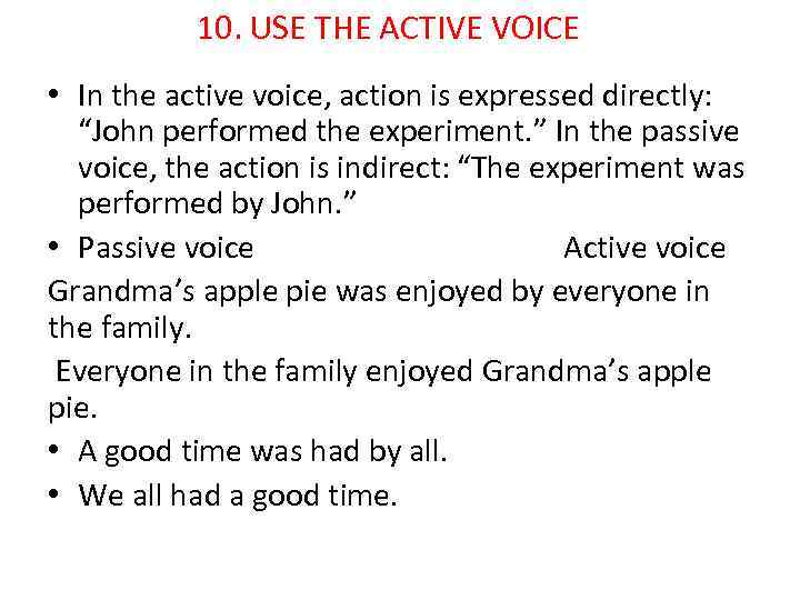 10. USE THE ACTIVE VOICE • In the active voice, action is expressed directly: