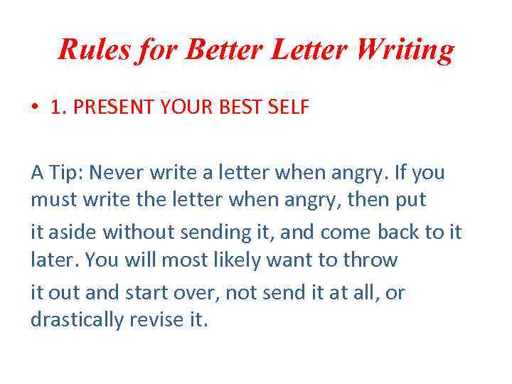 Rules for Better Letter Writing • 1. PRESENT YOUR BEST SELF A Tip: Never