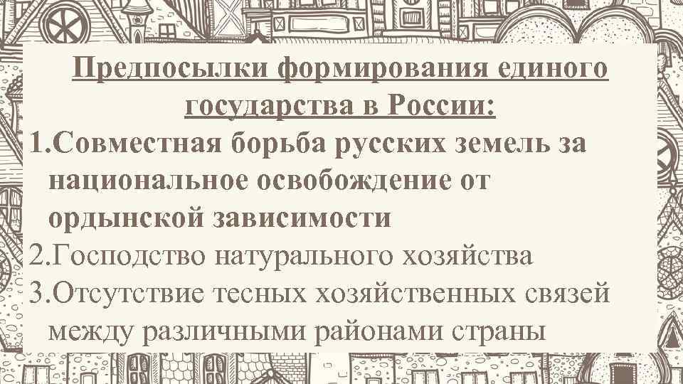 Предпосылки формирования единого государства в России: 1. Совместная борьба русских земель за национальное освобождение