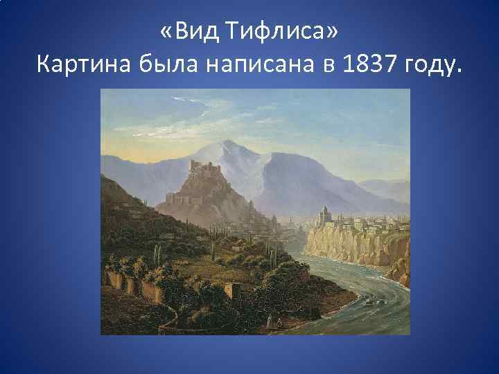  «Вид Тифлиса» Картина была написана в 1837 году. 