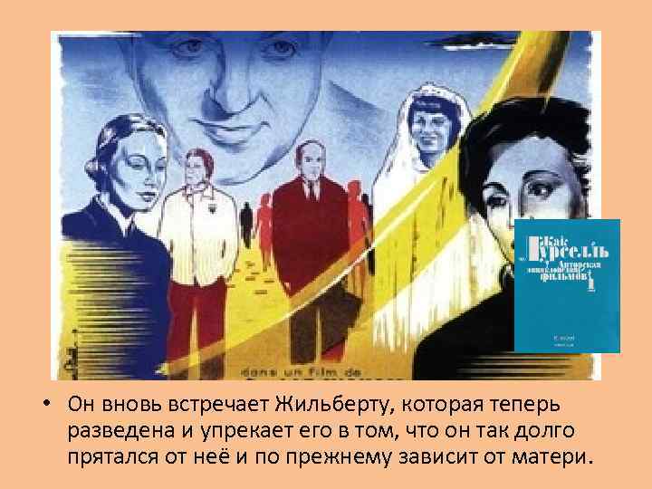  • Он вновь встречает Жильберту, которая теперь разведена и упрекает его в том,