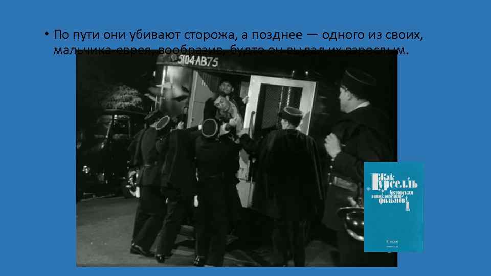  • По пути они убивают сторожа, а позднее — одного из своих, мальчика-еврея,