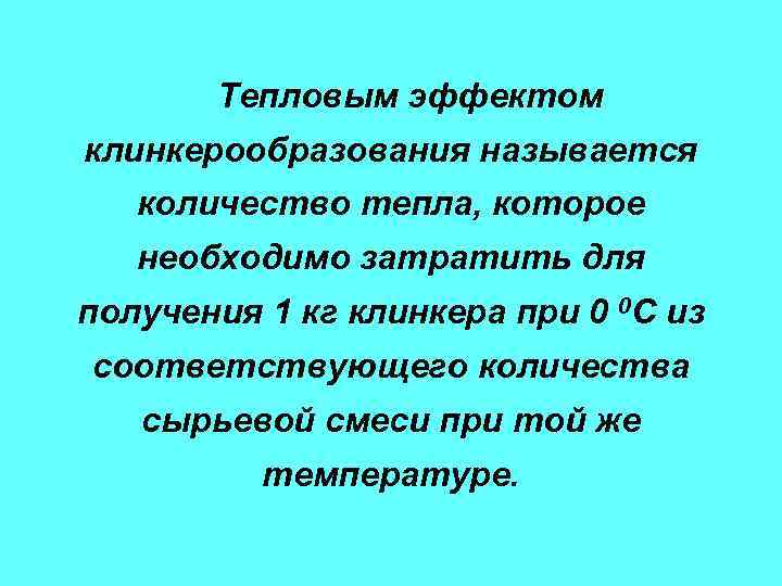 Тепловым эффектом клинкерообразования называется количество тепла, которое необходимо затратить для получения 1 кг клинкера