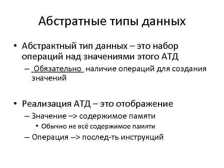 Абстратные типы данных • Абстрактный тип данных – это набор операций над значениями этого