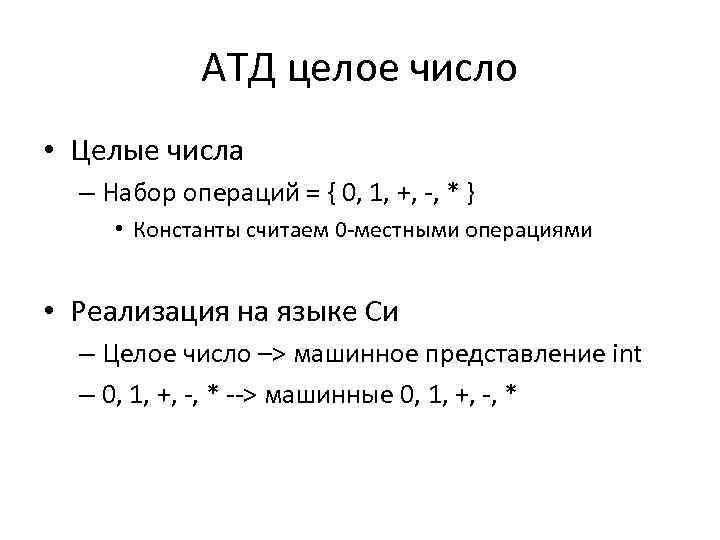 АТД целое число • Целые числа – Набор операций = { 0, 1, +,