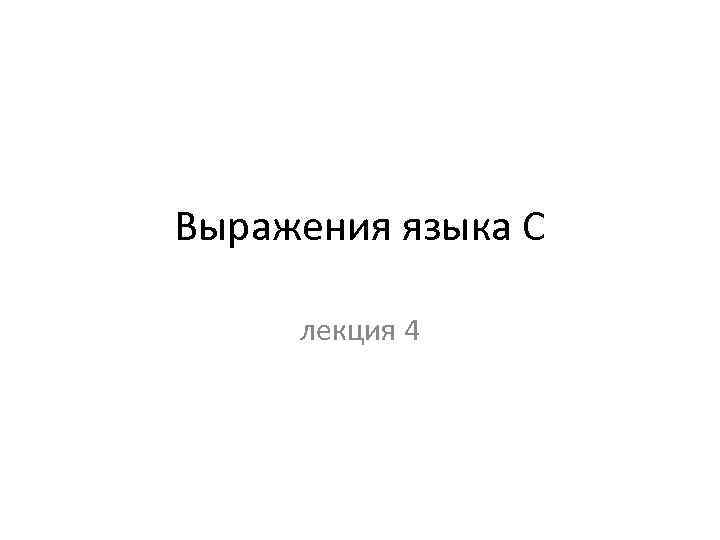 Выражения языка С лекция 4 
