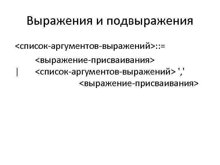 Выражения и подвыражения <список-аргументов-выражений>: : = <выражение-присваивания> | <список-аргументов-выражений> ', ' <выражение-присваивания> 