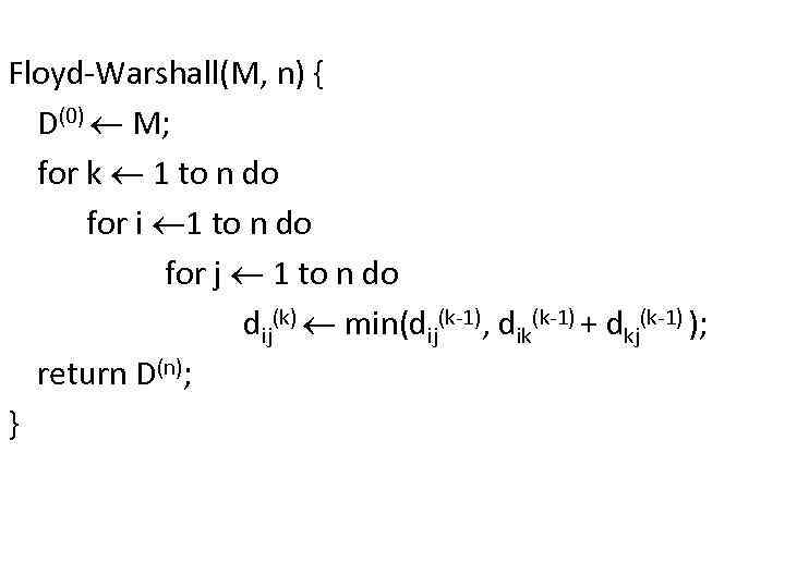 Floyd-Warshall(M, n) { D(0) M; for k 1 to n do for i 1