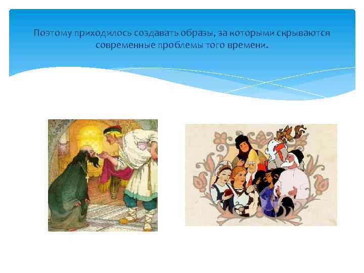 Поэтому приходилось создавать образы, за которыми скрываются современные проблемы того времени. 