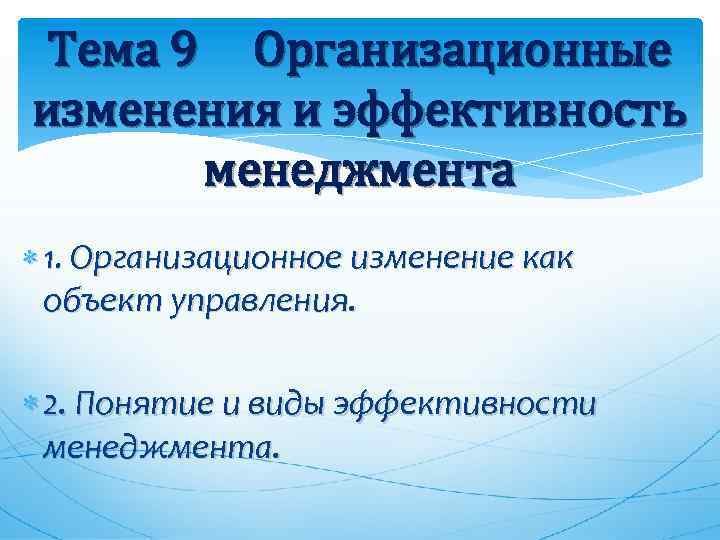 Тема 9 Организационные изменения и эффективность менеджмента 1. Организационное изменение как объект управления. 2.