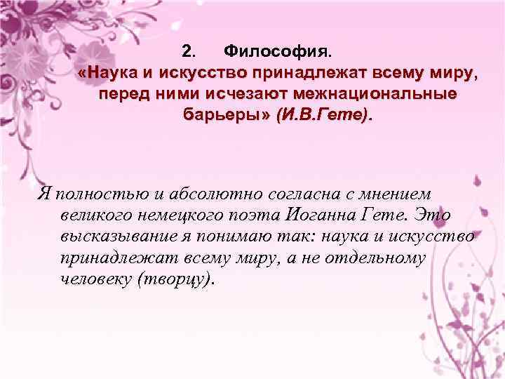 2. Философия. «Наука и искусство принадлежат всему миру, перед ними исчезают межнациональные барьеры» (И.