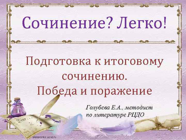 Сочинение? Легко! Подготовка к итоговому сочинению. Победа и поражение Голубева Е. А. , методист