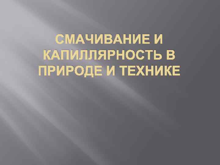 СМАЧИВАНИЕ И КАПИЛЛЯРНОСТЬ В ПРИРОДЕ И ТЕХНИКЕ 