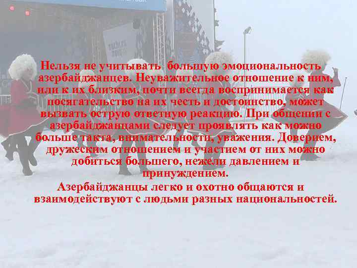Нельзя не учитывать большую эмоциональность азербайджанцев. Неуважительное отношение к ним, или к их близким,
