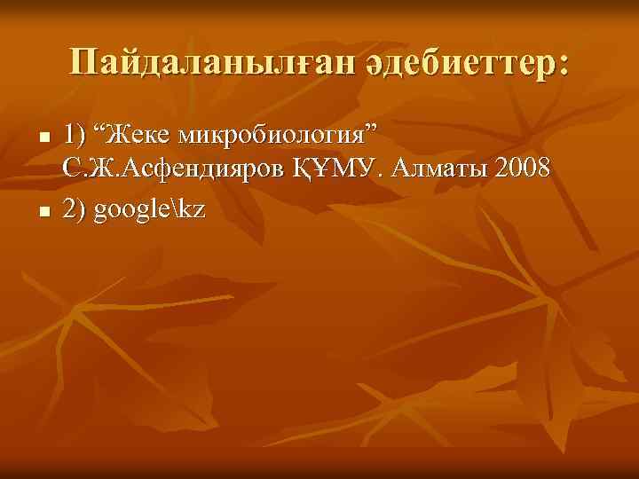 Пайдаланылған әдебиеттер: n n 1) “Жеке микробиология” С. Ж. Асфендияров ҚҰМУ. Алматы 2008 2)