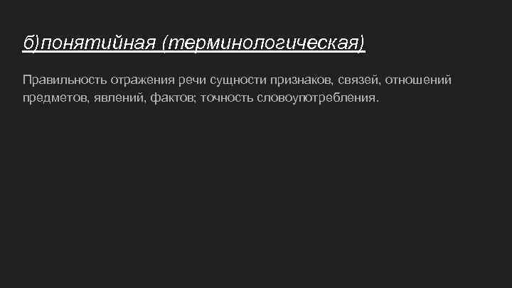 б)понятийная (терминологическая) Правильность отражения речи сущности признаков, связей, отношений предметов, явлений, фактов; точность словоупотребления.