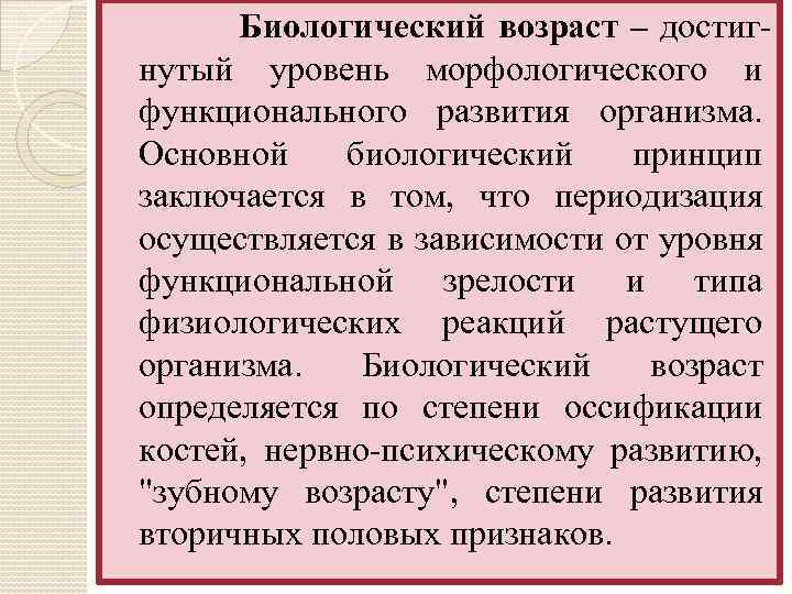 Биологический возраст – достигнутый уровень морфологического и функционального развития организма. Основной биологический принцип заключается