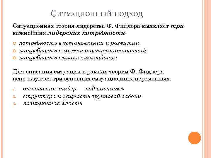 СИТУАЦИОННЫЙ ПОДХОД Ситуационная теория лидерства Ф. Фидлера выявляет три важнейших лидерских потребности: потребность в