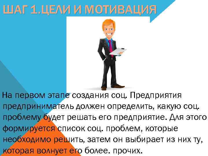 ШАГ 1. ЦЕЛИ И МОТИВАЦИЯ На первом этапе создания соц. Предприятия предприниматель должен определить,