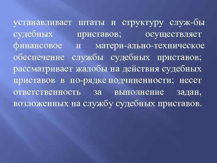 устанавливает штаты и структуру служ бы судебных приставов; осуществляет финансовое и матери ально техническое