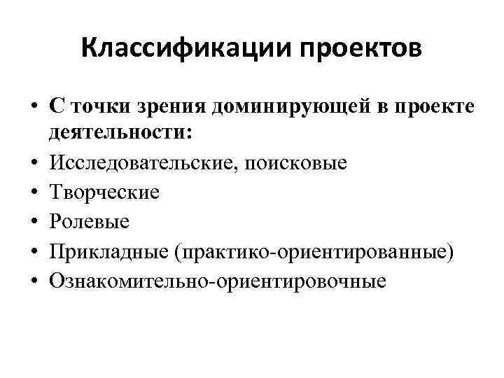 Классификации проектов • С точки зрения доминирующей в проекте деятельности: • Исследовательские, поисковые •