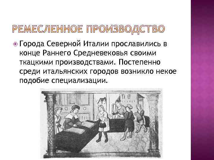  Города Северной Италии прославились в конце Раннего Средневековья своими ткацкими производствами. Постепенно среди
