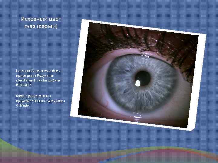 Исходный цвет глаз (серый) На данный цвет глаз были примерены Радужные контактные линзы фирмы