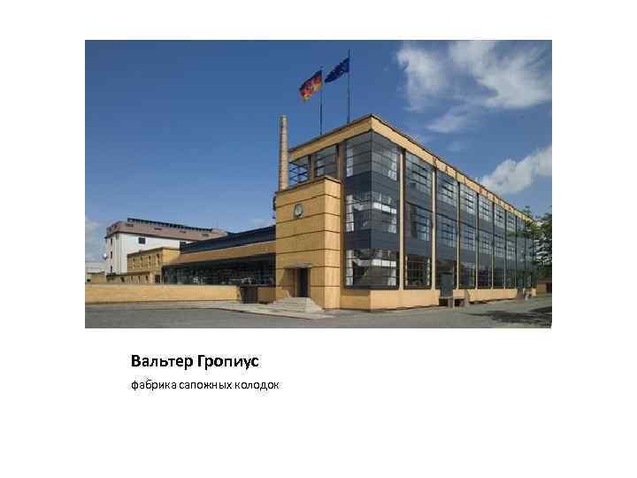 Вальтер Гропиус фабрика сапожных колодок 