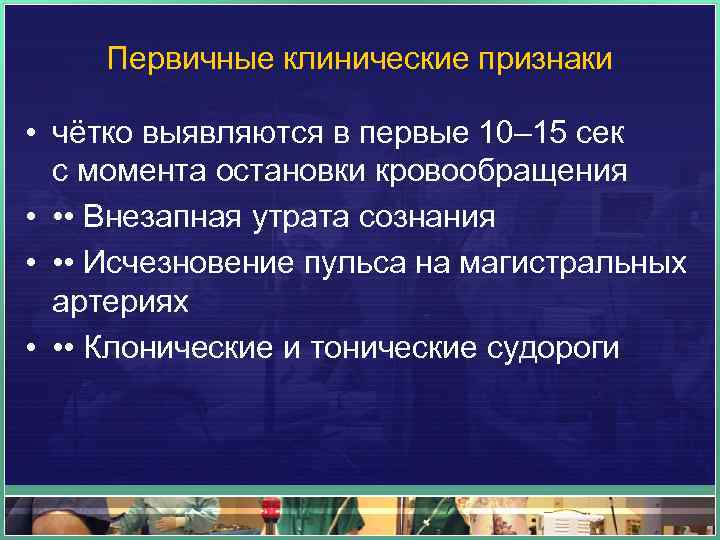 Первичные клинические признаки • чётко выявляются в первые 10– 15 сек с момента остановки