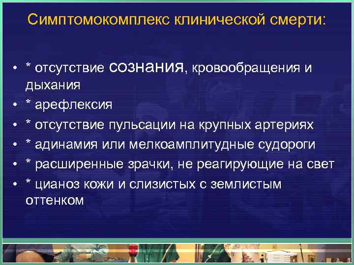 Симптомокомплекс клинической смерти: • * отсутствие сознания, кровообращения и дыхания • * арефлексия •