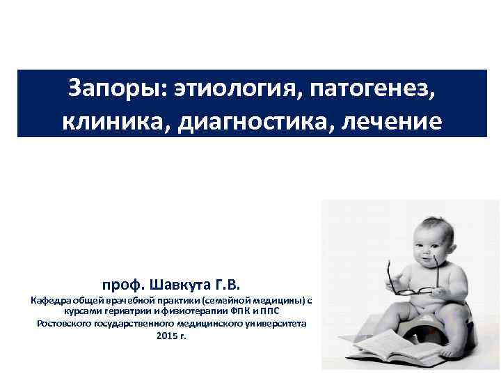Запоры: этиология, патогенез, клиника, диагностика, лечение проф. Шавкута Г. В. Кафедра общей врачебной практики