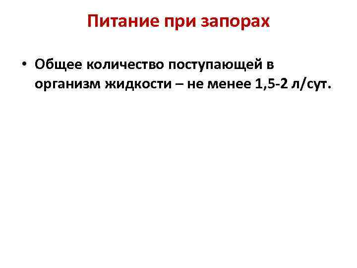 Питание при запорах • Общее количество поступающей в организм жидкости – не менее 1,