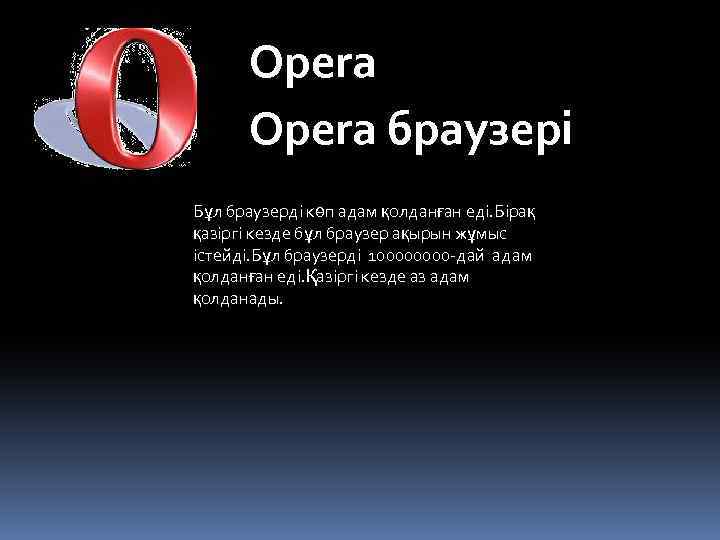 Opera браузері Бұл браузерді көп адам қолданған еді. Бірақ қазіргі кезде бұл браузер ақырын